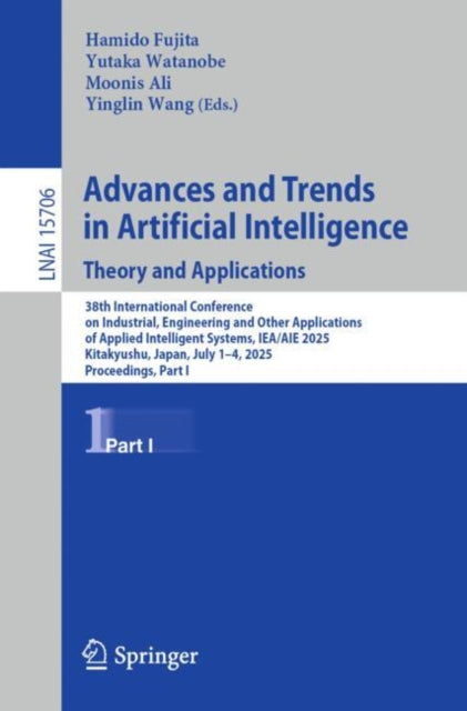 Advances and Trends in Artificial Intelligence. Theory and Applications: 38th International Conference on Industrial, Engineering and Other Applications of Applied Intelligent Systems, IEA/AIE 2025, Kitakyushu, Japan, July 1–4, 2025, Proceedings, Part I