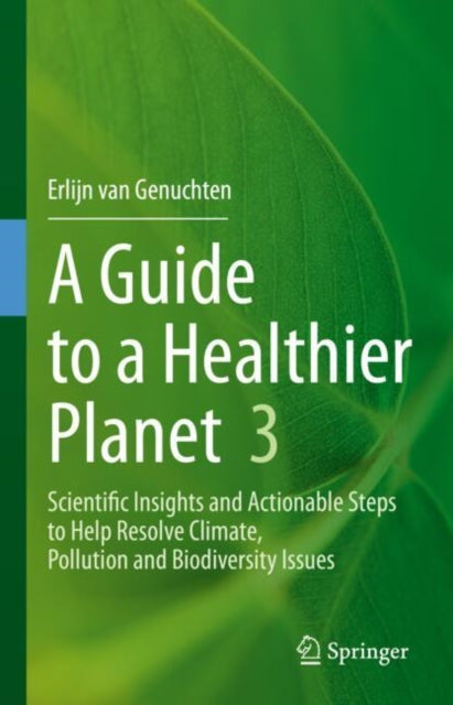 A Guide to a Healthier Planet 3: Scientific Insights and Actionable Steps to Help Resolve Climate, Pollution and Biodiversity Issues