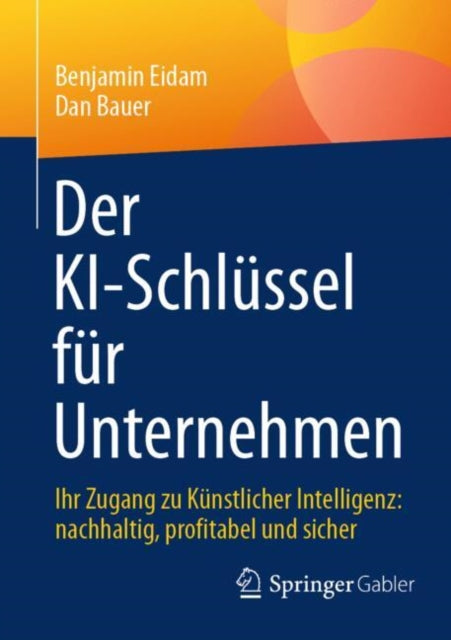Der KI-Schlussel fur Unternehmen: Ihr Zugang zu Kunstlicher Intelligenz: nachhaltig, profitabel und sicher