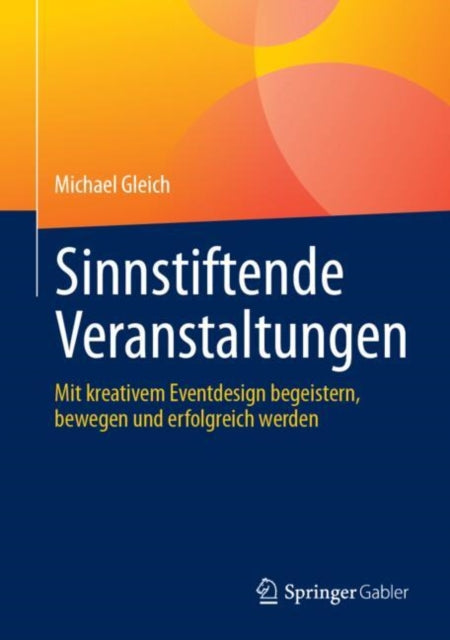 Sinnstiftende Veranstaltungen: Mit kreativem Eventdesign begeistern, bewegen und erfolgreich werden
