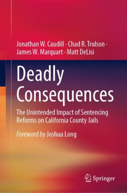 Deadly Consequences: The Unintended Impact of Sentencing Reforms on California County Jails
