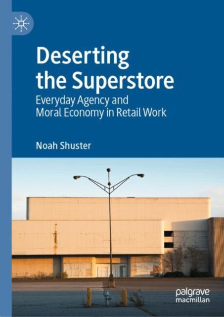 Deserting the Superstore: Everyday Agency and Moral Economy in Retail Work