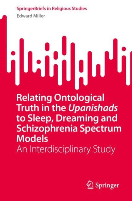 Relating Ontological Truth in the Upanishads to Sleep, Dreaming and Schizophrenia Spectrum Models: An Interdisciplinary Study