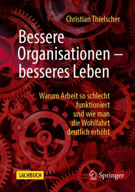 Bessere Organisationen – besseres Leben: Warum Arbeit so schlecht funktioniert und wie man die Wohlfahrt deutlich erhoht