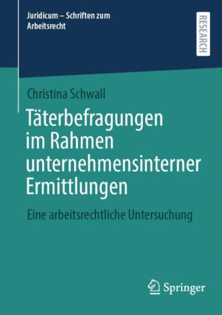 Taterbefragungen im Rahmen unternehmensinterner Ermittlungen: Eine arbeitsrechtliche Untersuchung