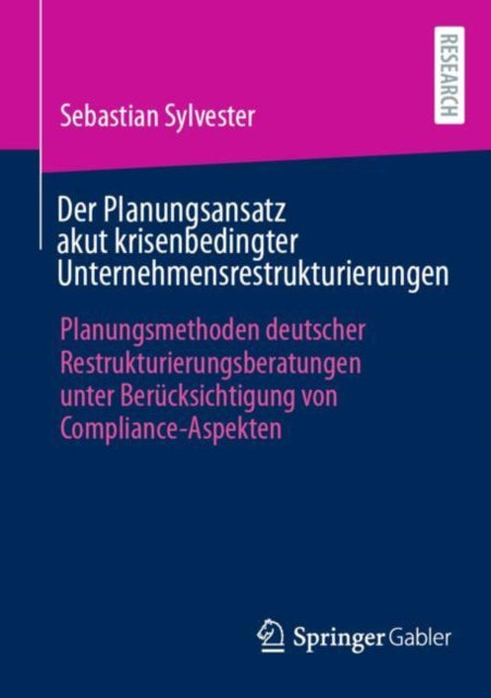 Der Planungsansatz akut krisenbedingter Unternehmensrestrukturierungen: Planungsmethoden deutscher Restrukturierungsberatungen unter Berucksichtigung von Compliance-Aspekten