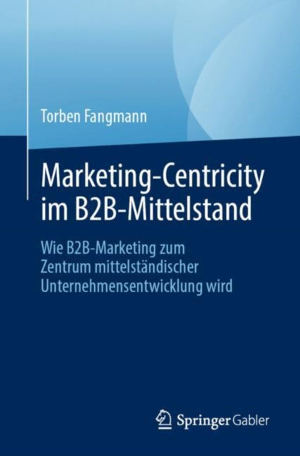 Marketing-Centricity im B2B-Mittelstand: Wie B2B-Marketing zum Zentrum mittelstandischer Unternehmensentwicklung wird