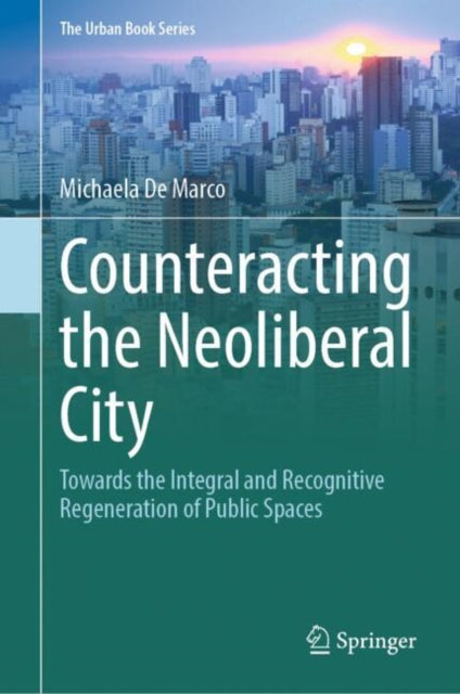 Counteracting the Neoliberal City: Towards the Integral and Recognitive Regeneration of Public Spaces