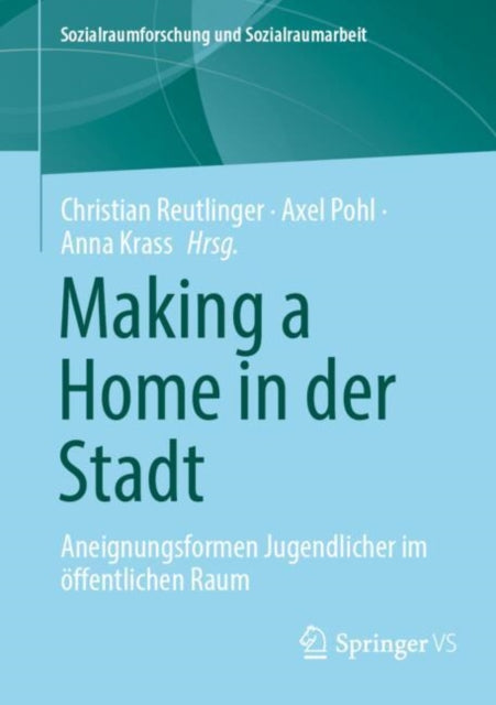 Making a Home in der Stadt: Aneignungsformen Jugendlicher im offentlichen Raum