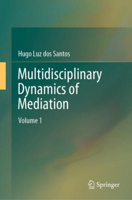 Multidisciplinary Dynamics of Mediation: Volume 1