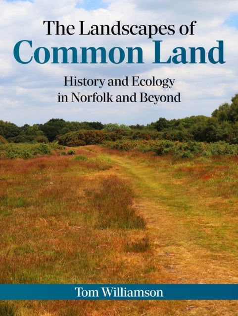 The Landscapes of Common Land: History and Ecology in Norfolk and Beyond