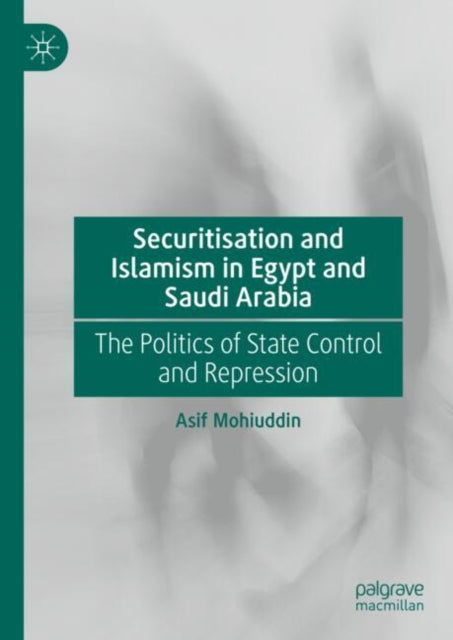 Securitisation and Islamism in Egypt and Saudi Arabia: The Politics of State Control and Repression