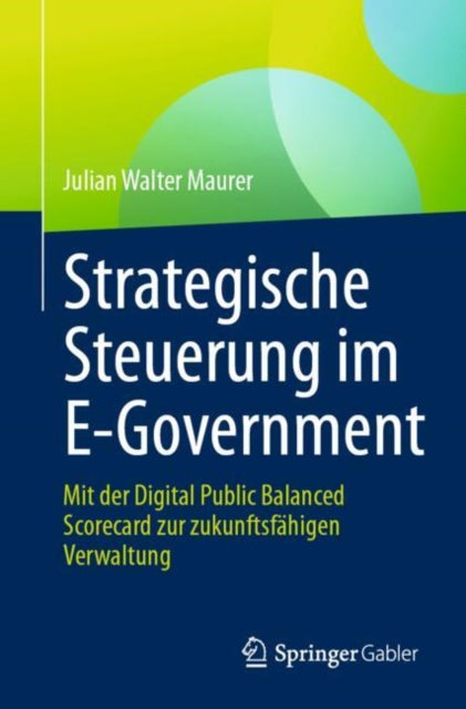 Strategische Steuerung im E-Government: Mit der Digital Public Balanced Scorecard zur zukunftsfahigen Verwaltung