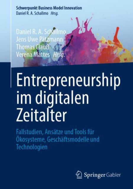 Entrepreneurship im digitalen Zeitalter: Fallstudien, Ansatze und Tools fur Okosysteme, Geschaftsmodelle und Technologien