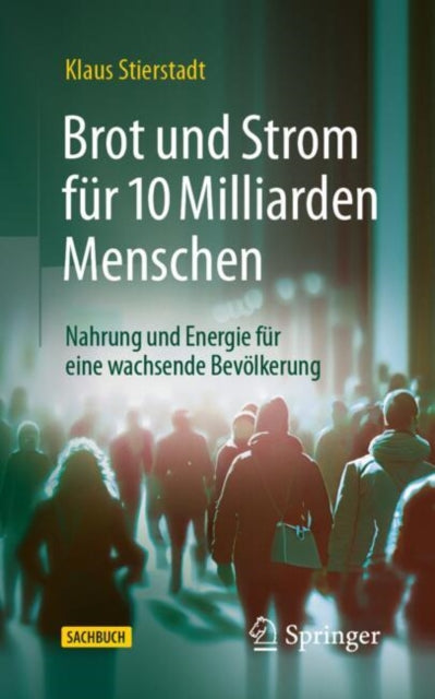 Brot und Strom fur 10 Milliarden Menschen: Nahrung und Energie fur eine wachsende Bevolkerung