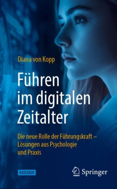 Fuhren im digitalen Zeitalter: Die neue Rolle der Fuhrungskraft: Losungen aus Psychologie und Praxis