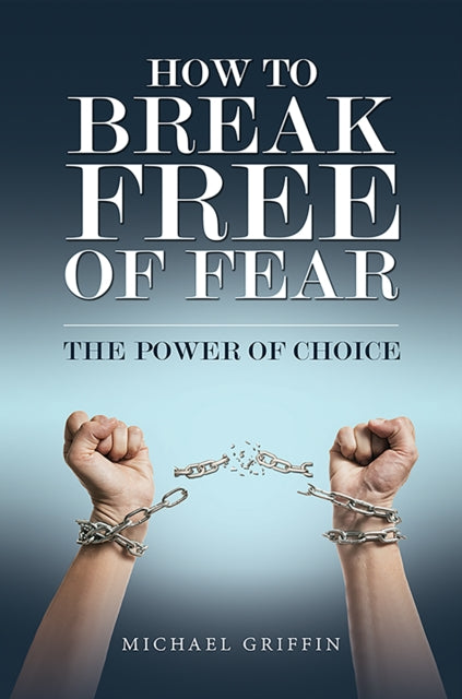 How to Break Free of Fear: The Power of Choice