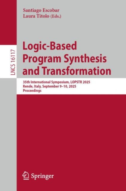 Logic-Based Program Synthesis and Transformation: 35th International Symposium, LOPSTR 2025, Rende, Italy, September 9–10, 2025, Proceedings