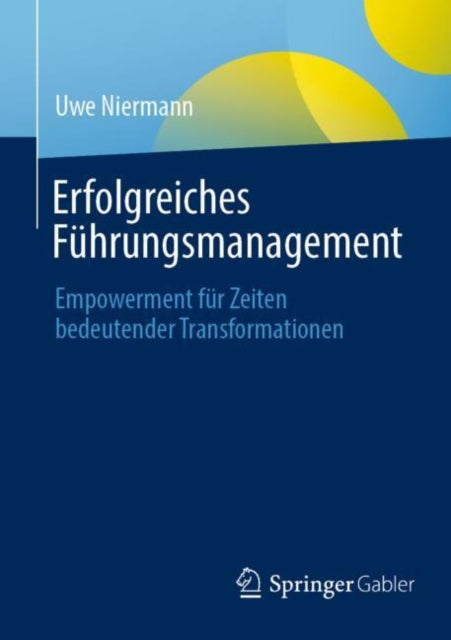 Erfolgreiches Fuhrungsmanagement: Empowerment fur Zeiten bedeutender Transformationen