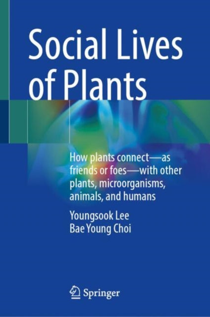 Social Lives of Plants: How plants connect—as friends or foes—with other plants, microorganisms, animals, and humans
