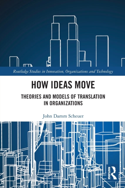 How Ideas Move: Theories and Models of Translation in Organizations
