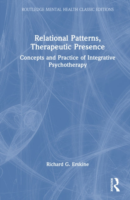 Relational Patterns, Therapeutic Presence: Concepts and Practice of Integrative Psychotherapy