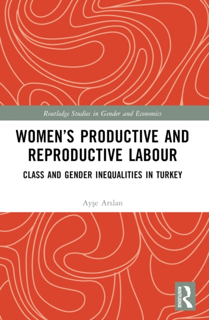 Women’s Productive and Reproductive Labour: Class and Gender Inequalities in Turkey