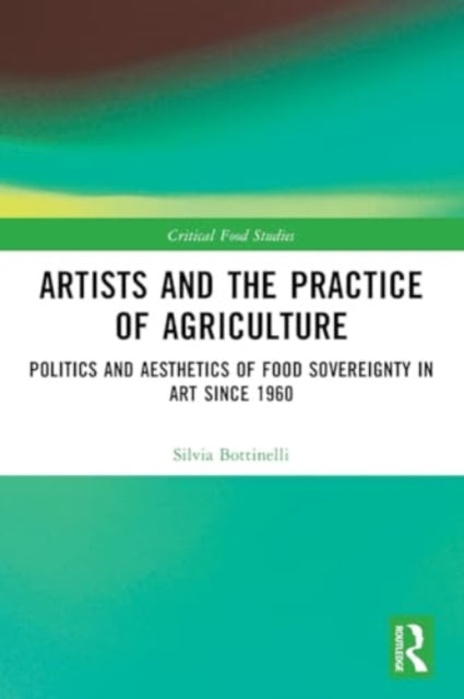 Artists and the Practice of Agriculture: Politics and Aesthetics of Food Sovereignty in Art since 1960