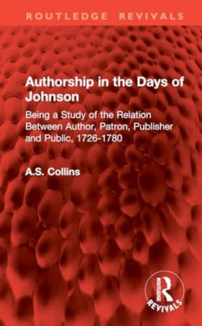 Authorship in the Days of Johnson: Being a Study of the Relation Between Author, Patron, Publisher and Public, 1726-1780