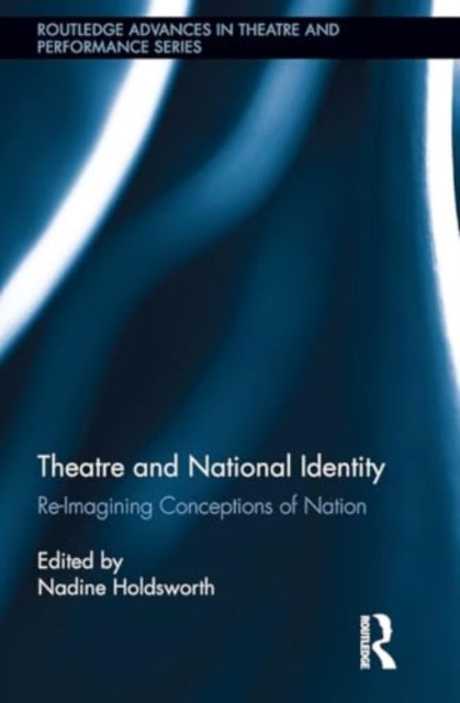 Theatre and National Identity: Re-Imagining Conceptions of Nation