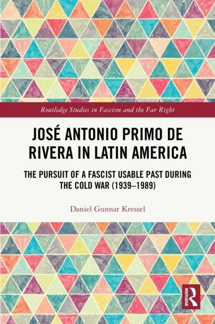 Jose Antonio Primo de Rivera in Latin America: The Pursuit of a Fascist Usable Past during the Cold War (1939–1989)