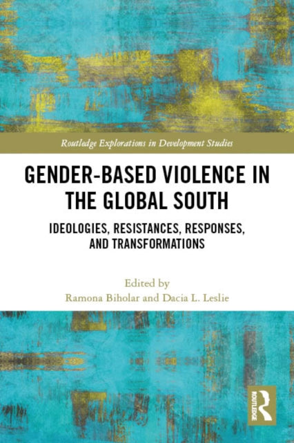 Gender-Based Violence in the Global South: Ideologies, Resistances, Responses, and Transformations
