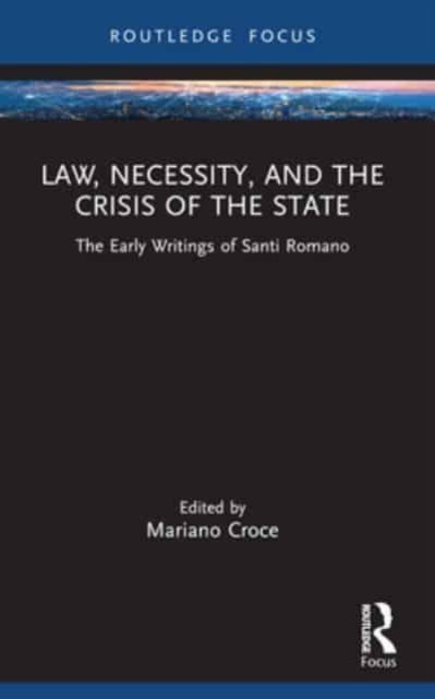 Law, Necessity, and the Crisis of the State: The Early Writings of Santi Romano