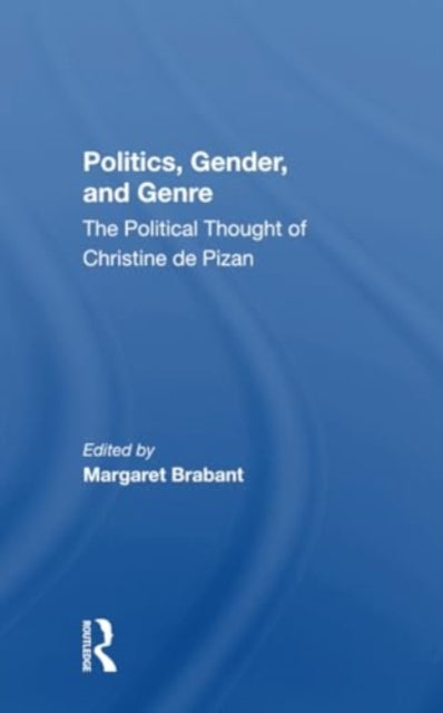 Politics, Gender, And Genre: The Political Thought Of Christine De Pizan