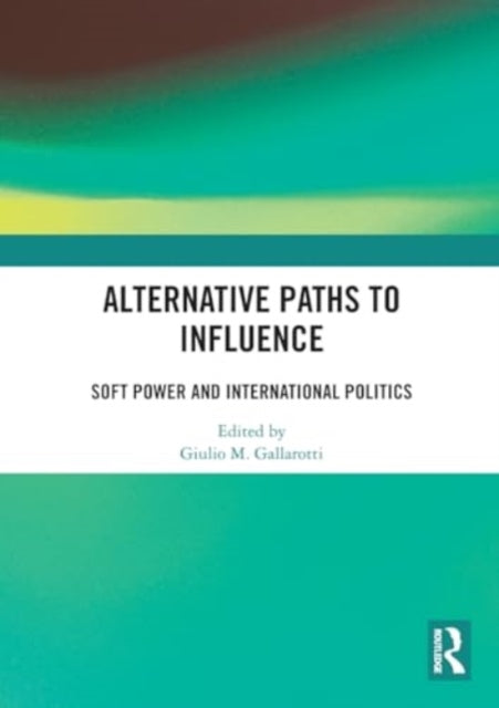 Alternative Paths to Influence: Soft Power and International Politics