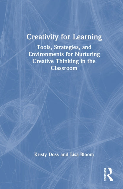 Creativity for Learning: Tools, Strategies, and Environments for Nurturing Creative Thinking in the Classroom