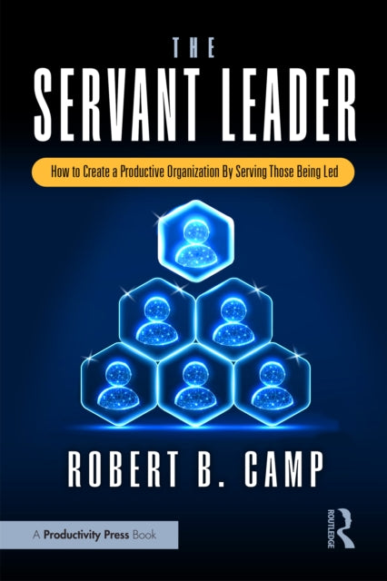 The Servant Leader: How to Create a Productive Organization By Serving Those Being Led