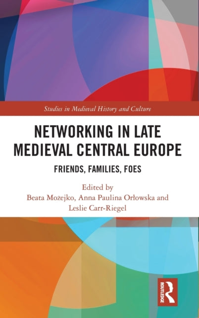 Networking in Late Medieval Central Europe: Friends, Families, Foes