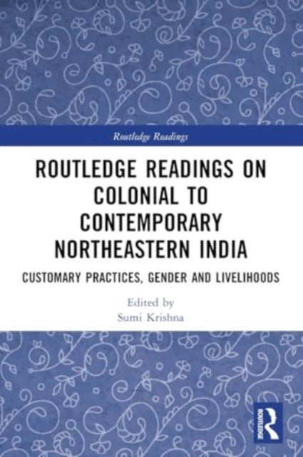 Routledge Readings on Colonial to Contemporary Northeastern India: Customary Practices, Gender and Livelihoods