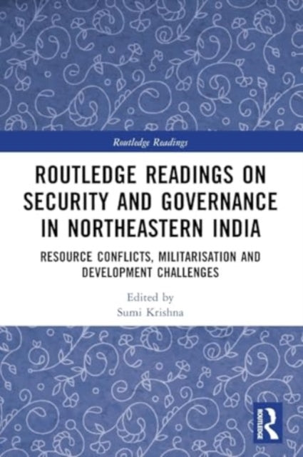 Routledge Readings on Security and Governance in Northeastern India: Resource Conflicts, Militarisation and Development Challenges
