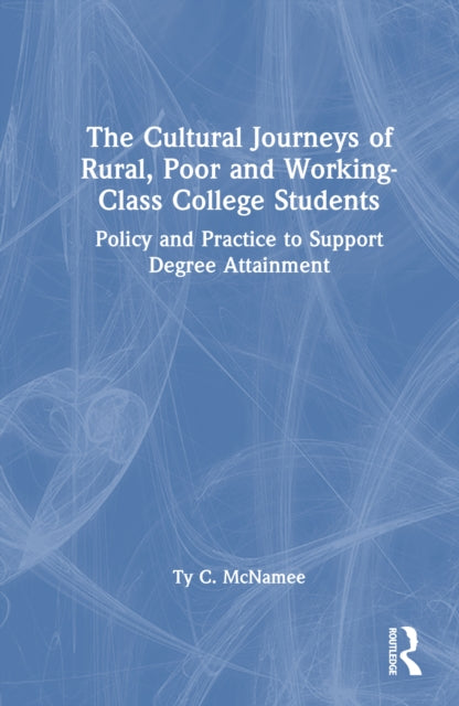 The Cultural Journeys of Rural, Poor and Working-Class College Students: Policy and Practice to Support Degree Attainment