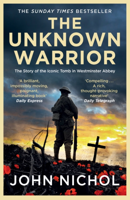 The Unknown Warrior: The Extraordinary Story of the Nation's Hero Buried in Westminster Abbey