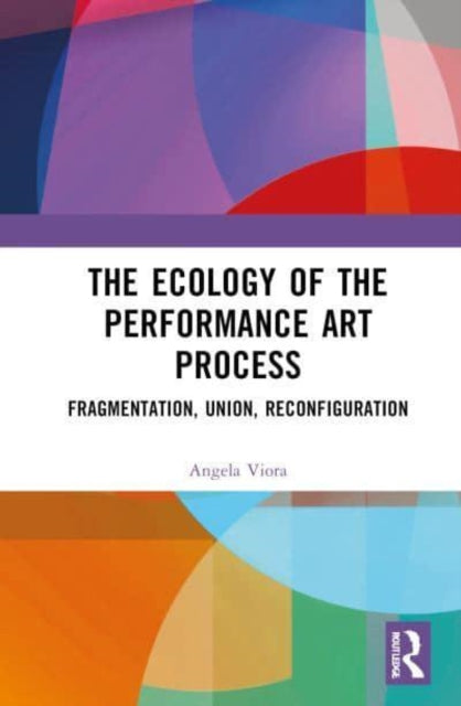 The Ecology of the Performance Art Process: Fragmentation, Union, Reconfiguration