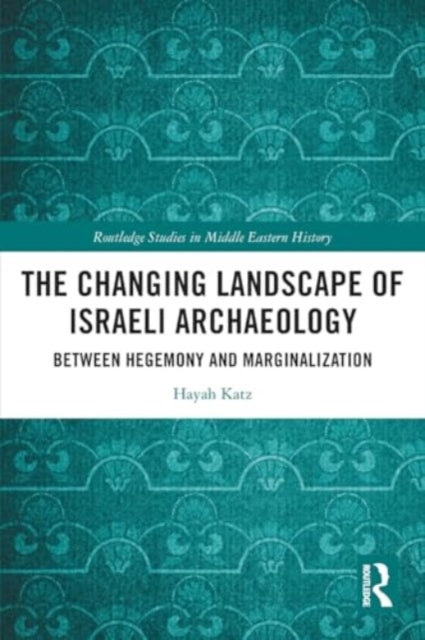The Changing Landscape of Israeli Archaeology: Between Hegemony and Marginalization