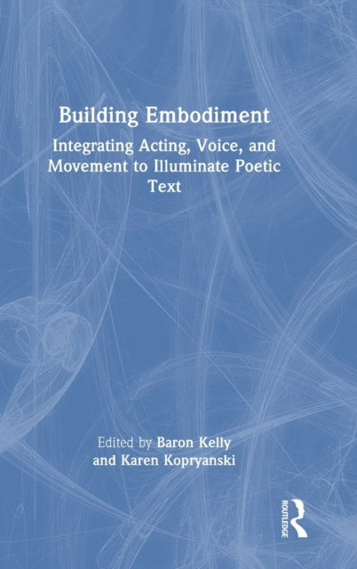Building Embodiment: Integrating Acting, Voice, and Movement to Illuminate Poetic Text