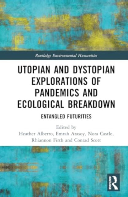 Utopian and Dystopian Explorations of Pandemics and Ecological Breakdown: Entangled Futurities