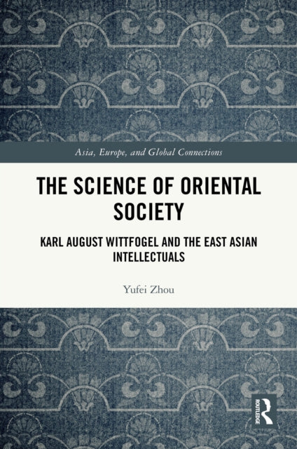 The Science of Oriental Society: Karl August Wittfogel and the East Asian Intellectuals