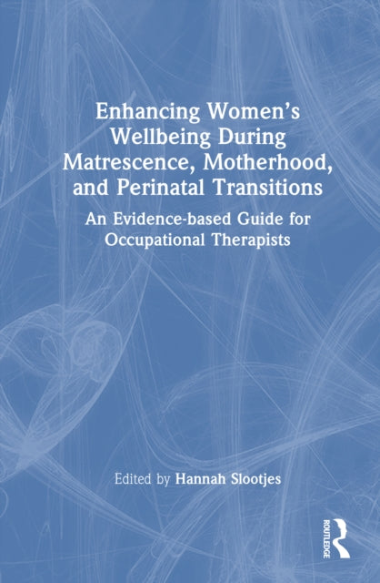 Enhancing Women’s Wellbeing During Matrescence, Motherhood, and Perinatal Transitions: An Evidence-based Guide for Occupational Therapists