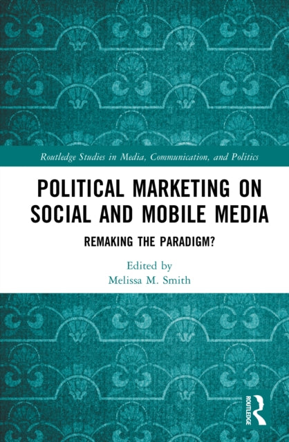 Political Marketing on Social and Mobile Media: Remaking the Paradigm?