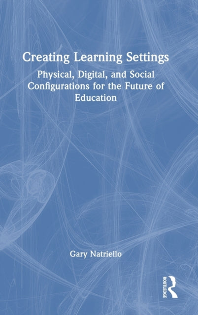 Creating Learning Settings: Physical, Digital, and Social Configurations for the Future of Education